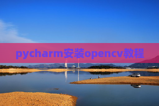 pycharm安装opencv教程 pycharm安装opencv教程